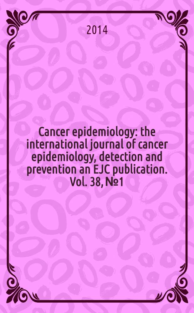 Cancer epidemiology : the international journal of cancer epidemiology, detection and prevention an EJC publication. Vol. 38, № 1