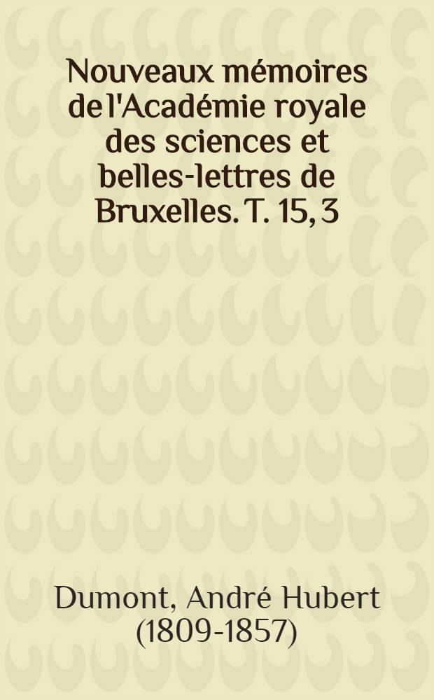 Nouveaux mémoires de l'Académie royale des sciences et belles-lettres de Bruxelles. T. 15, [3] : Mémoire sur les terrains triasique et jurassique de la province de Luxembourg = Триасовые и юрские отложения провинции Люксембург.