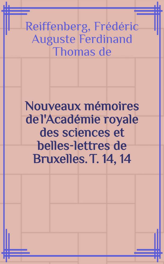 Nouveaux mémoires de l'Académie royale des sciences et belles-lettres de Bruxelles. T. 14, [14] : Notice sur frère Corneille de St-Laurent, poète Belge inconnu jusqu'ici = Брат Корнелиус из монастыря святого Лаврентия