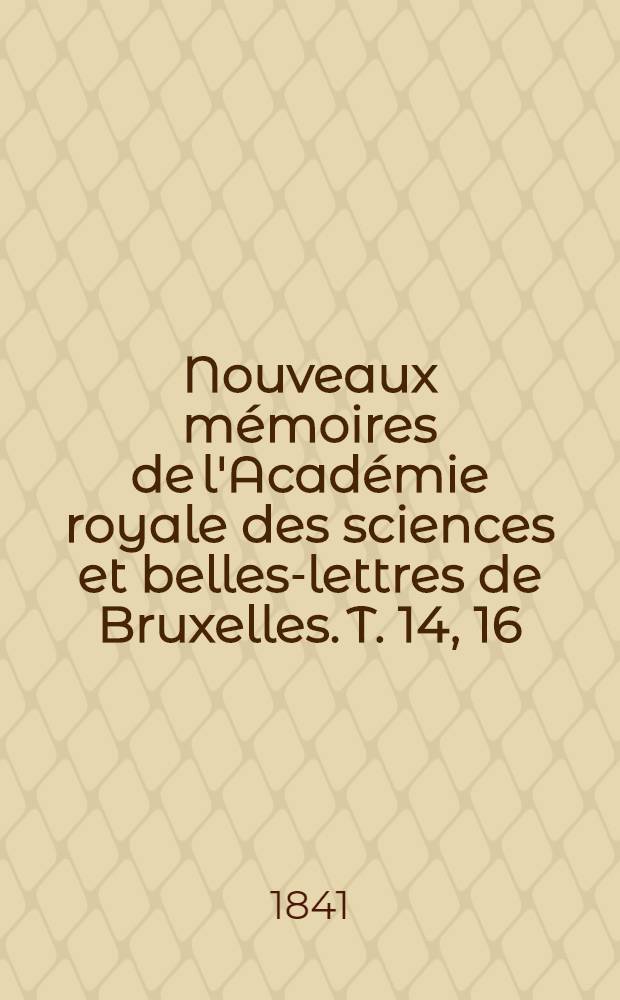 Nouveaux mémoires de l'Académie royale des sciences et belles-lettres de Bruxelles. T. 14, [16] : Itinéraire de l'Archiduc Albert, de la reine d'Espagne Marguerite d'Autriche et de l'infante Insabelle an 1599 et 1600 = Путевые заметки. Маршрут эрцгерцога Альберта, королевы Испании Маргариты Австрийской, 1599-1611