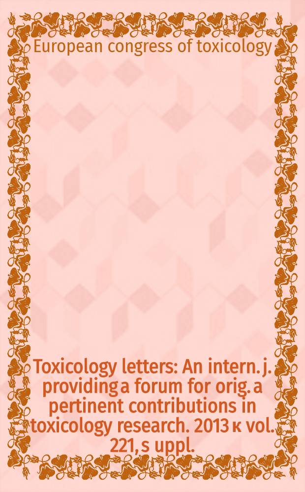 Toxicology letters : An intern. j. providing a forum for orig. a pertinent contributions in toxicology research. 2013 к vol. 221, s[uppl.] : Abstracts of the 49th Congress of the European societies of toxicology (EUROTOX), Intelaken, Schwitzerland, 1st-4th September 2013 = Материалы 49-го Конгресса Европейского общества токсикологии.