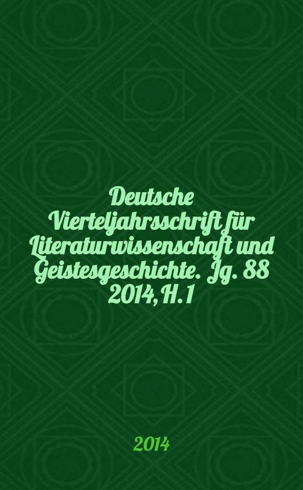 Deutsche Vierteljahrsschrift für Literaturwissenschaft und Geistesgeschichte. Jg. 88 2014, H. 1