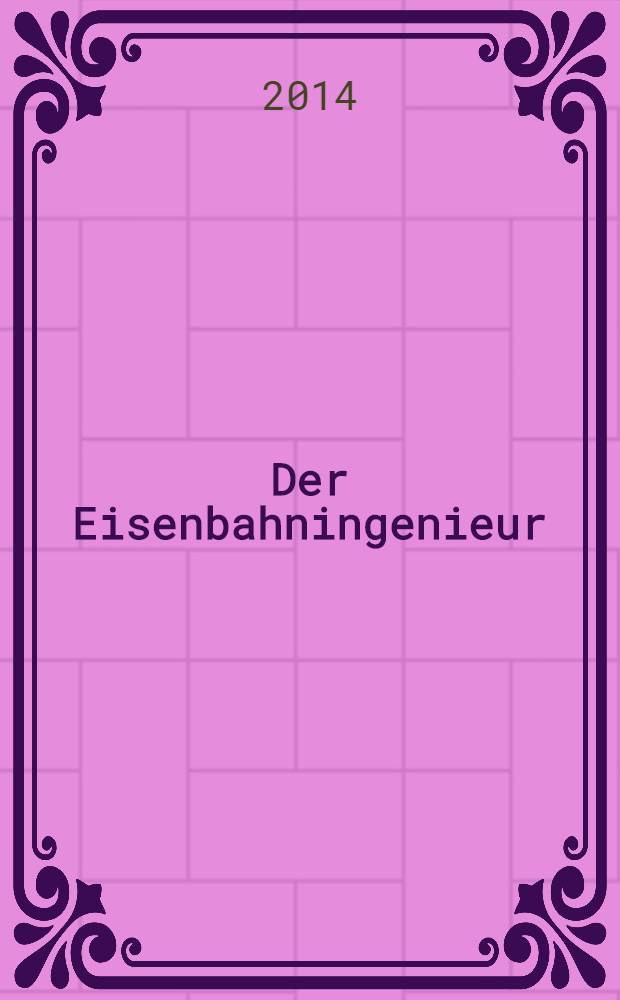 Der Eisenbahningenieur : Zeitschrift des Vereins deutscher Eisenbahningenieure Vereinigt mit "Der Eisenbahnbau" [und] "Eisenbahntechnik". Jg. 65 2014, H. 3