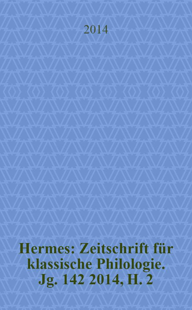 Hermes : Zeitschrift für klassische Philologie. Jg. 142 2014, H. 2