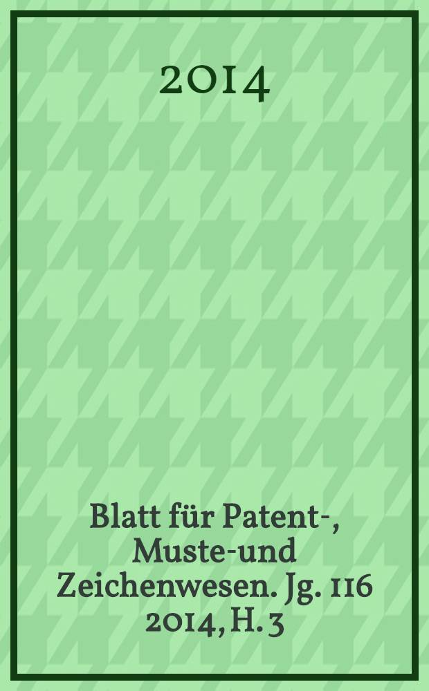 Blatt für Patent-, Muster- und Zeichenwesen. Jg. 116 2014, H. 3