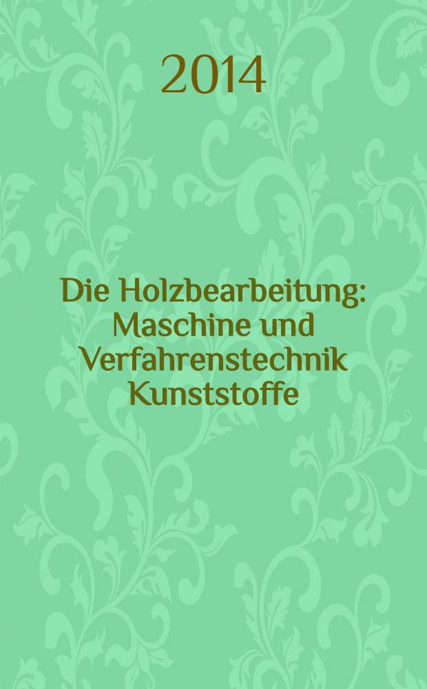 Die Holzbearbeitung : Maschine und Verfahrenstechnik Kunststoffe: Verarbeitung und Anwendung Kennziffer-Fachzeitschrift. 2014, № 3