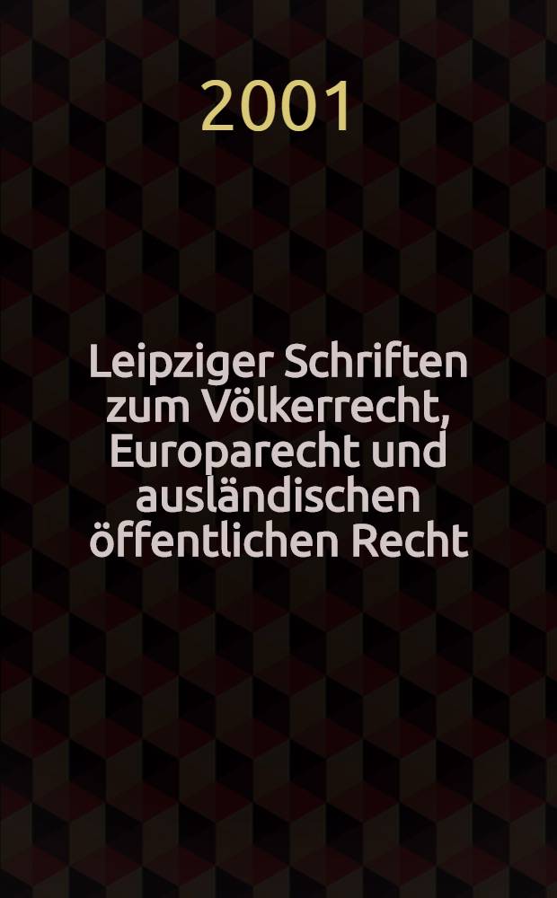 Leipziger Schriften zum V&ouml;lkerrecht, Europarecht und ausl&auml;ndischen &ouml;ffentlichen Recht = Лейпцигские труды по международному праву, европейскому праву и иностранному публичному праву