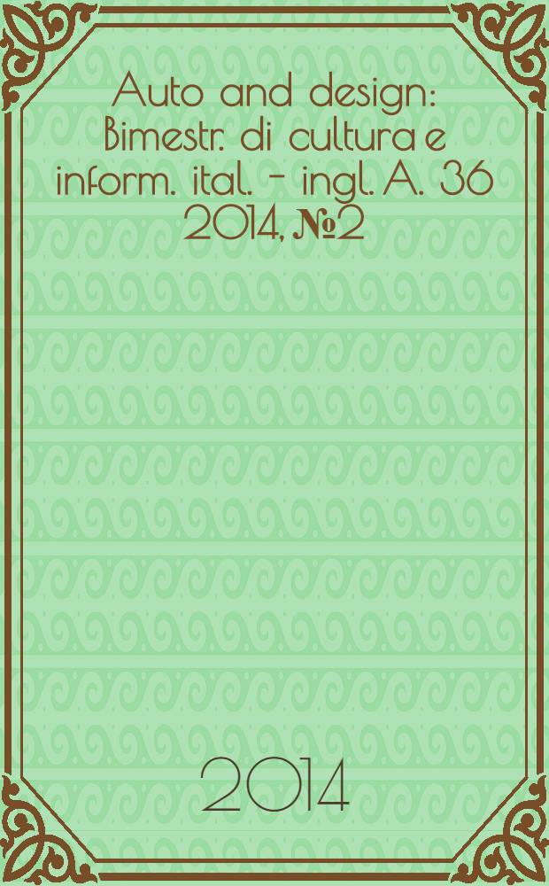 Auto and design : Bimestr. di cultura e inform. ital. - ingl. A. 36 2014, № 2