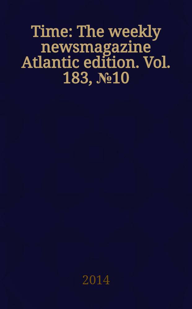 Time : The weekly newsmagazine Atlantic edition. Vol. 183, № 10