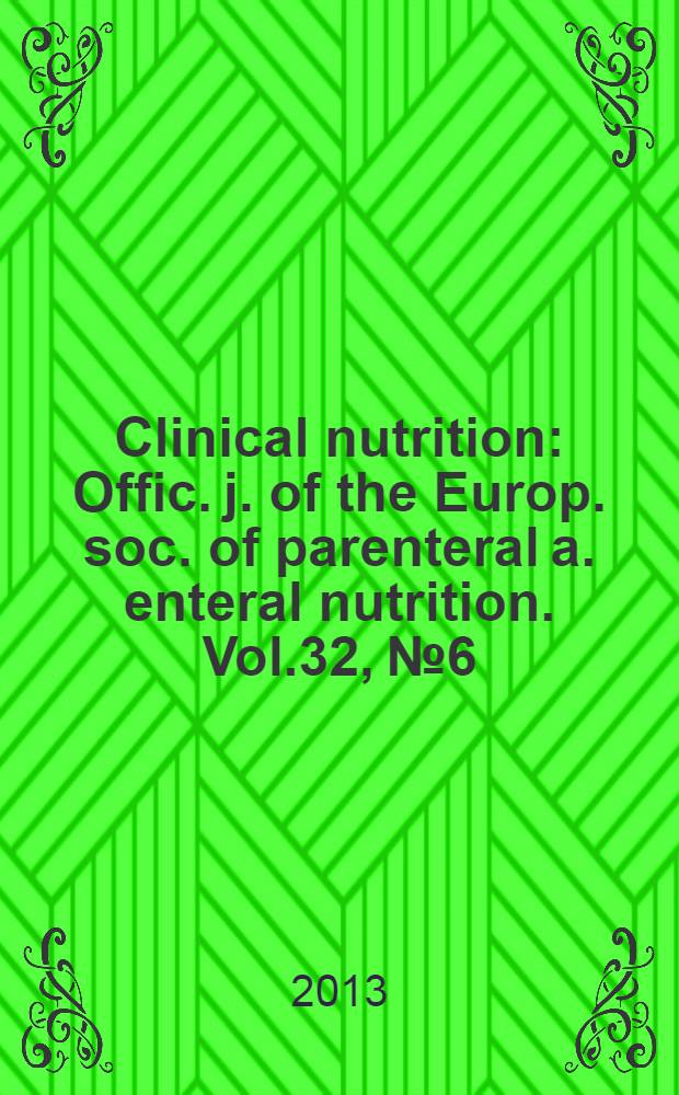 Clinical nutrition : Offic. j. of the Europ. soc. of parenteral a. enteral nutrition. Vol.32, № 6