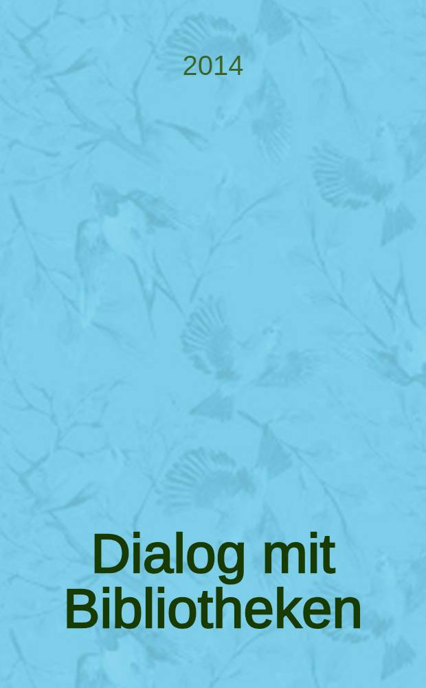 Dialog mit Bibliotheken : Fachztschr. über die Dt. Bibl., ihre Aktivitäten, ihr Dienstleistungsangebot. Jg. 26 2014, № 1