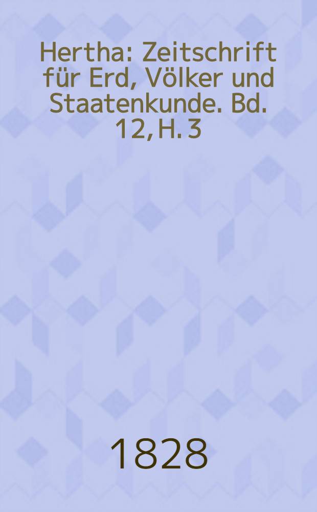 Hertha : Zeitschrift für Erd, Völker und Staatenkunde. Bd. 12, H. 3