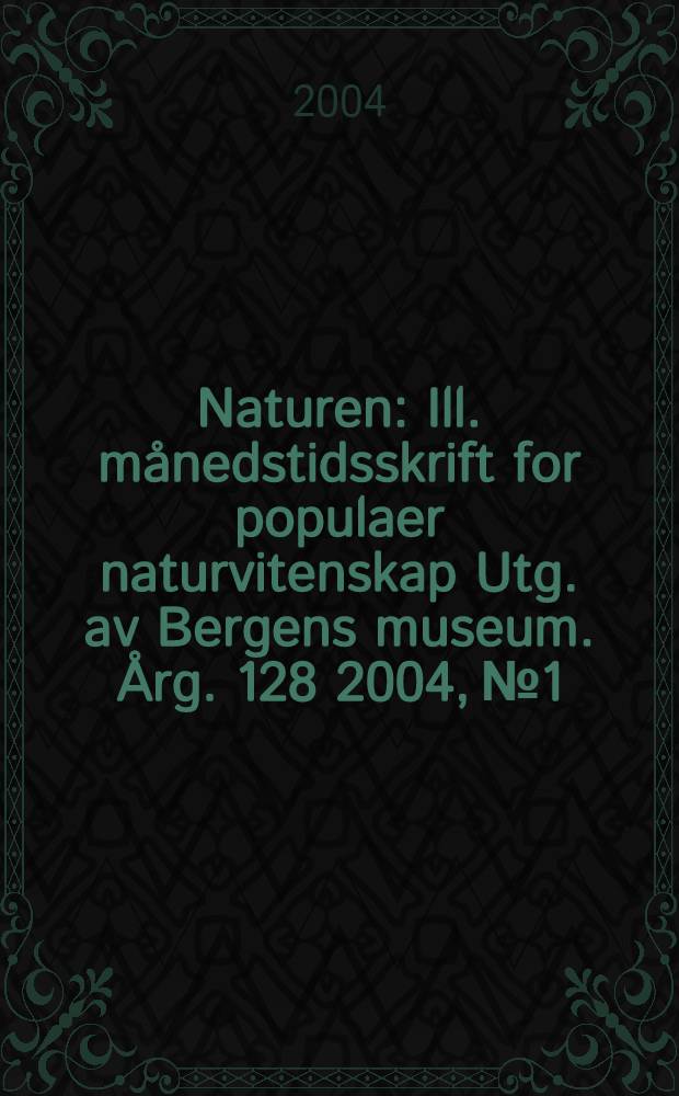 Naturen : Ill. månedstidsskrift for populaer naturvitenskap Utg. av Bergens museum. Årg. 128 2004, № 1