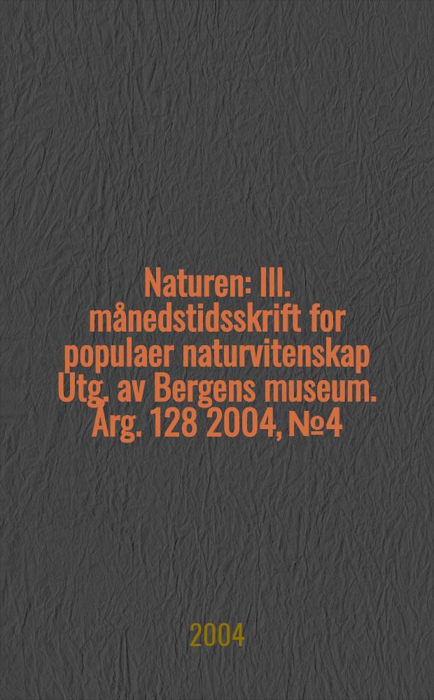 Naturen : Ill. månedstidsskrift for populaer naturvitenskap Utg. av Bergens museum. Årg. 128 2004, № 4