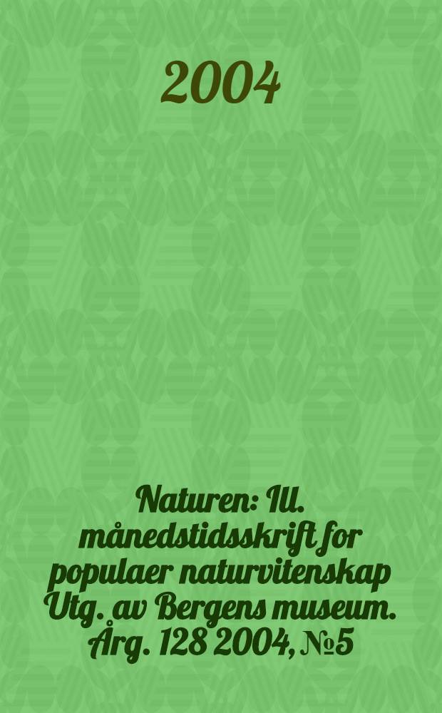 Naturen : Ill. månedstidsskrift for populaer naturvitenskap Utg. av Bergens museum. Årg. 128 2004, № 5