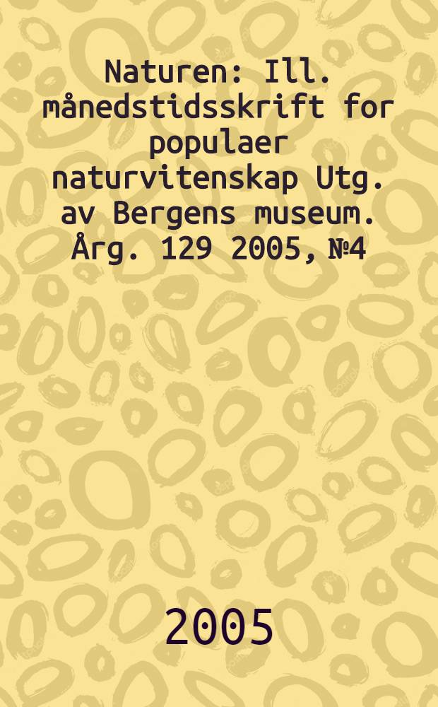 Naturen : Ill. månedstidsskrift for populaer naturvitenskap Utg. av Bergens museum. Årg. 129 2005, № 4