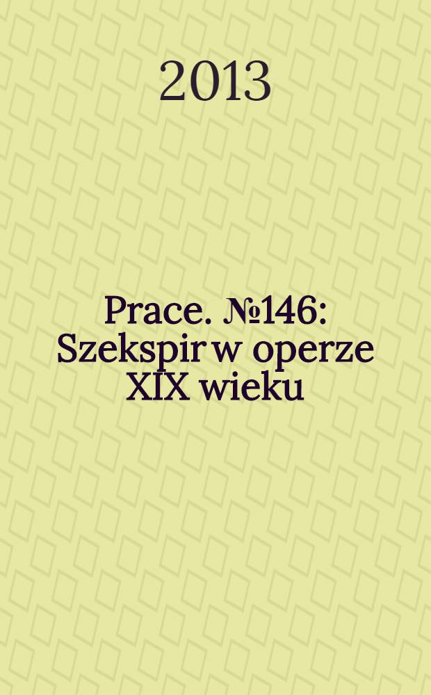 [Prace]. № 146 : Szekspir w operze XIX wieku = Шекспир в операх 19 века(Россини,Беллини,Вебер).Романтизм контекста,вдохновение и название.