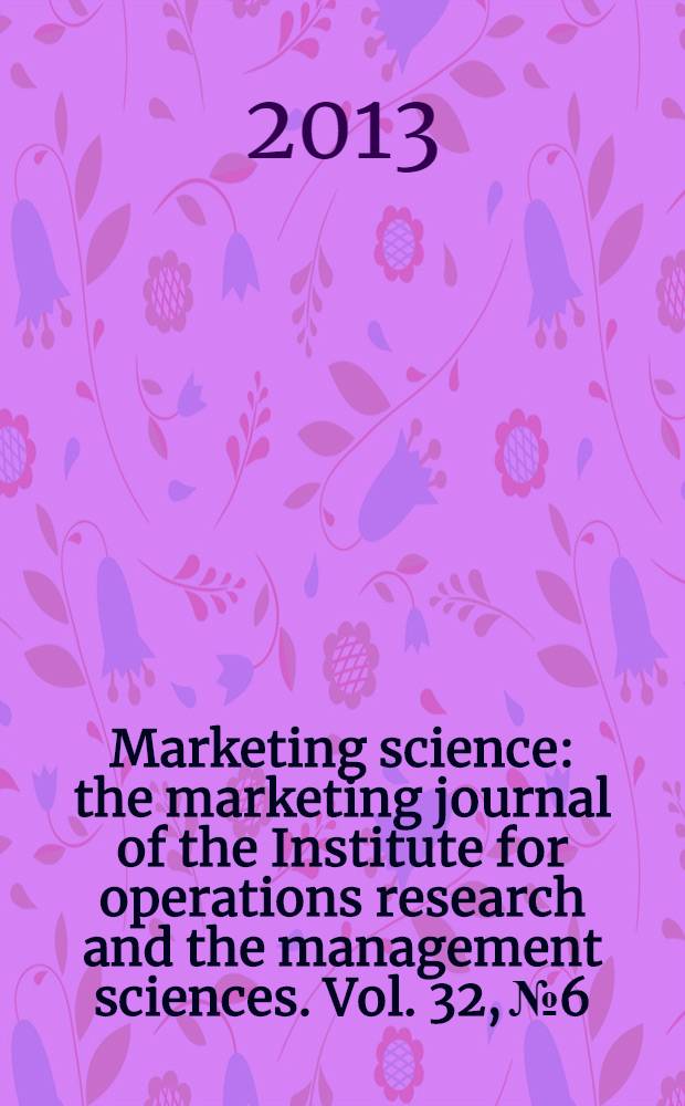 Marketing science : the marketing journal of the Institute for operations research and the management sciences. Vol. 32, № 6