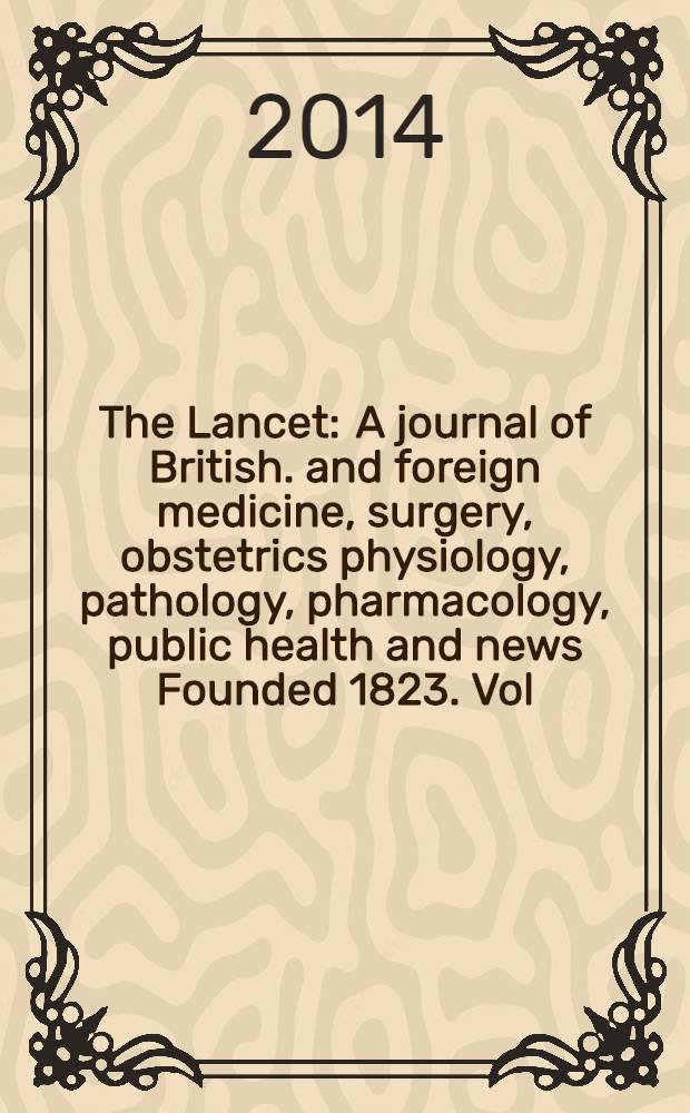 The Lancet : A journal of British. and foreign medicine, surgery, obstetrics physiology, pathology, pharmacology , public health and news Founded 1823. Vol. 383, № 9913
