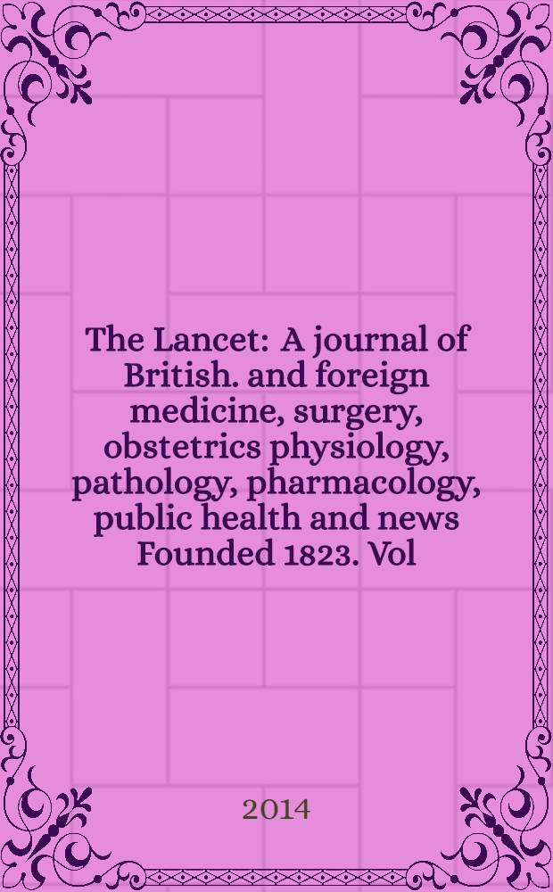 The Lancet : A journal of British. and foreign medicine, surgery, obstetrics physiology, pathology, pharmacology , public health and news Founded 1823. Vol. 383, № 9920