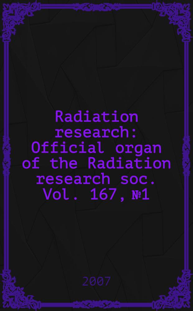 Radiation research : Official organ of the Radiation research soc. Vol. 167, № 1
