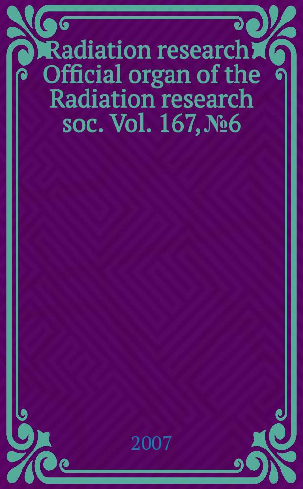 Radiation research : Official organ of the Radiation research soc. Vol. 167, № 6
