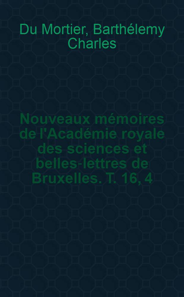 Nouveaux mémoires de l'Académie royale des sciences et belles-lettres de Bruxelles. T. 16, [4] : Histoire naturelle des polypes composés d'eau douce = Естественная история полипов, состоящих из пресной воды