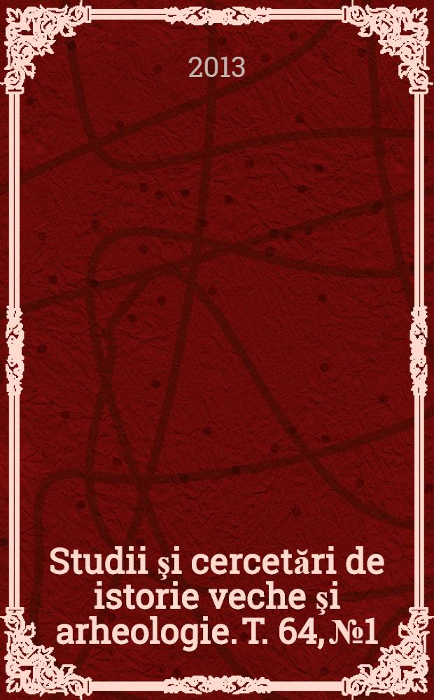 Studii şi cercetări de istorie veche şi arheologie. T. 64, № 1/2