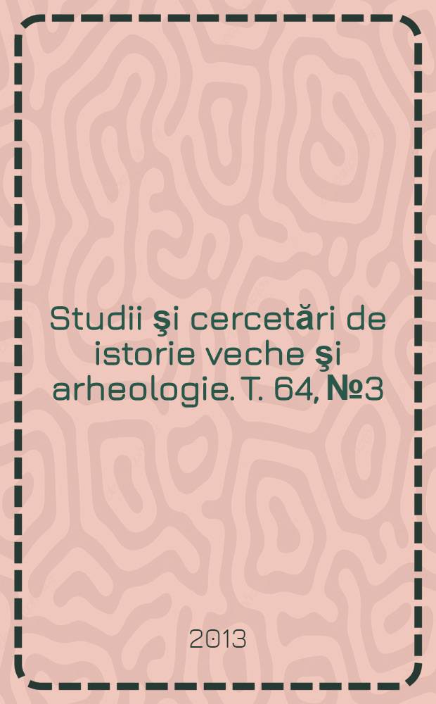 Studii şi cercetări de istorie veche şi arheologie. T. 64, № 3/4
