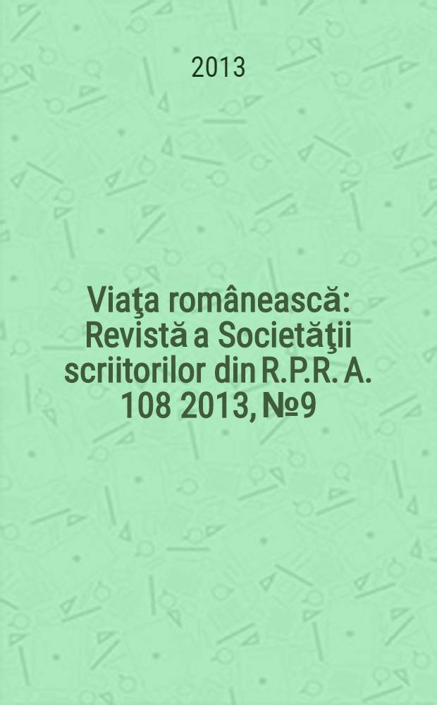 Viaţa rom&acirc;nească : Revistă a Societăţii scriitorilor din R.P.R. A. 108 2013, № 9/10