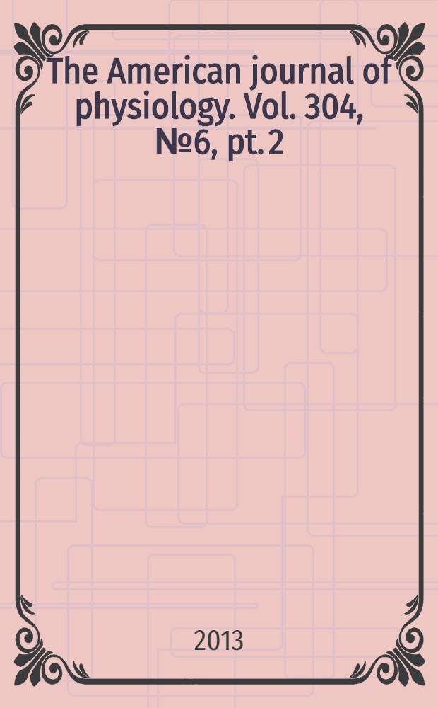 The American journal of physiology. Vol. 304, № 6 , pt. 2