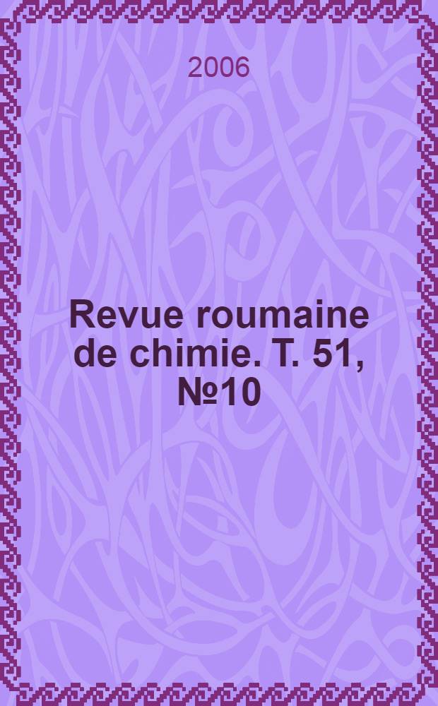 Revue roumaine de chimie. T. 51, № 10