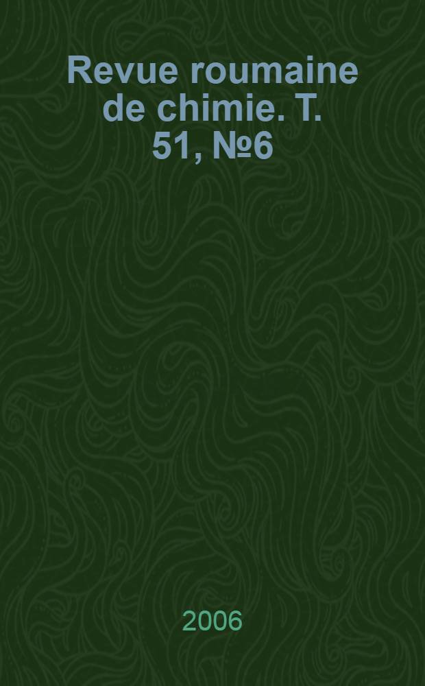 Revue roumaine de chimie. T. 51, № 6 : Dedicated to the memory of Professor Petru Spacu (1905-1995)