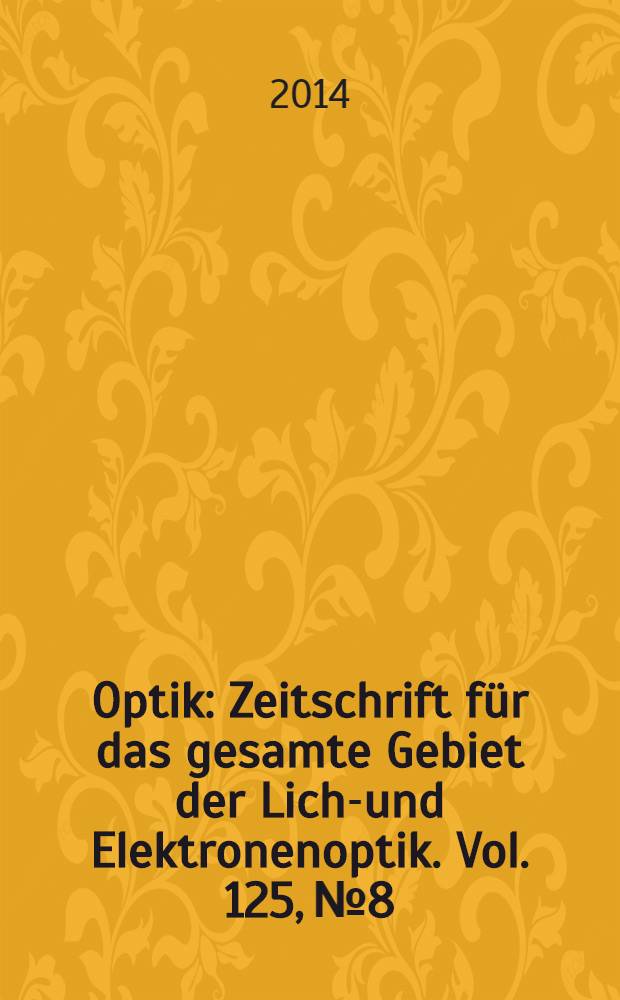 Optik : Zeitschrift f&uuml;r das gesamte Gebiet der Licht- und Elektronenoptik. Vol. 125, № 8
