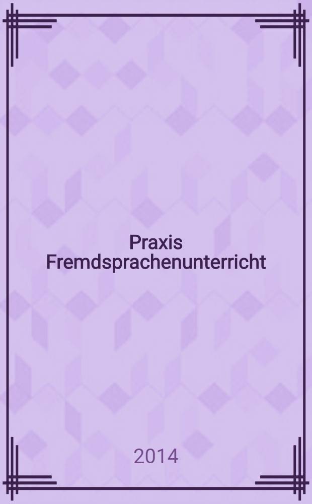 Praxis Fremdsprachenunterricht : die Zeitschrift für das Lehren und Lernen fremder Sprachen Hervorgegangen aus Praxis des neusprachlichen Unterrichts und Fremdsprachenunterricht. 2014, № 2