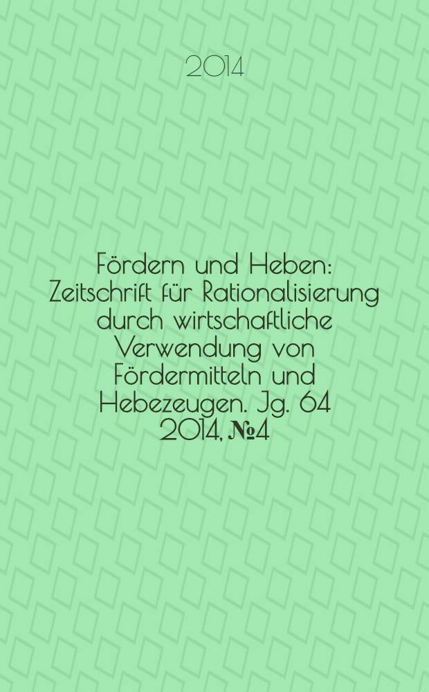 Fördern und Heben : Zeitschrift für Rationalisierung durch wirtschaftliche Verwendung von Fördermitteln und Hebezeugen. Jg. 64 2014, № 4