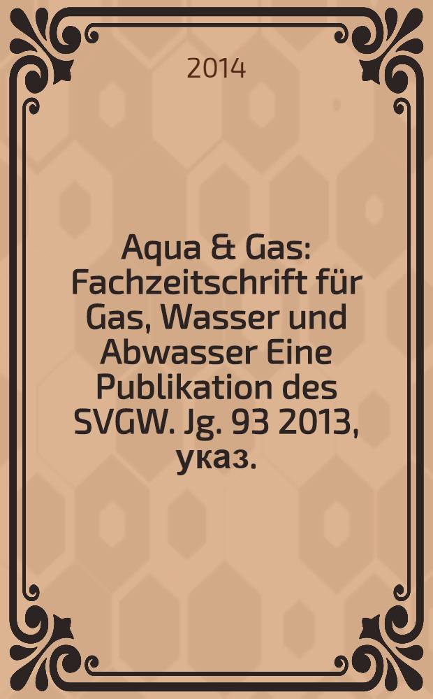 Aqua & Gas : Fachzeitschrift für Gas, Wasser und Abwasser Eine Publikation des SVGW. Jg. 93 2013, указ.