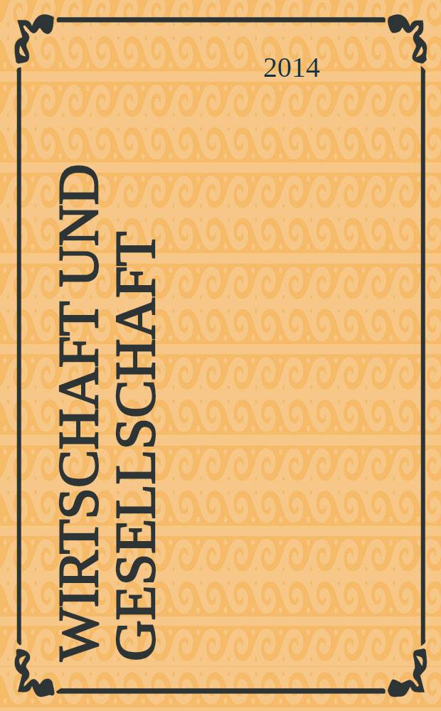 Wirtschaft und Gesellschaft : Wirtschaftspolit. Ztschr. der Kammer für Arbeiter u. Angestellte für Wien. Jg. 40 2014, H. 1