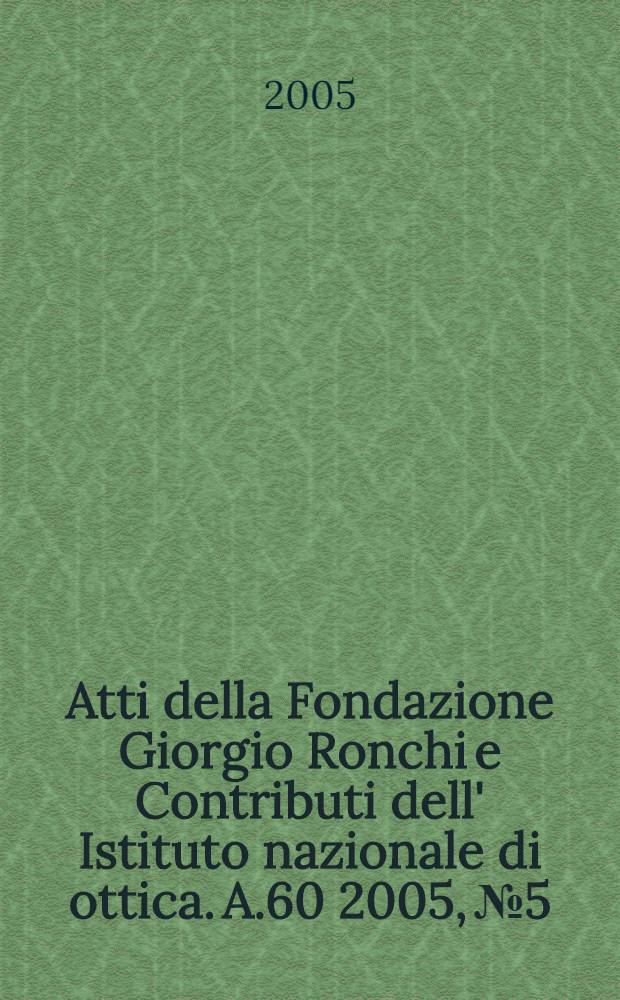Atti della Fondazione Giorgio Ronchi e Contributi dell' Istituto nazionale di ottica. A.60 2005, № 5