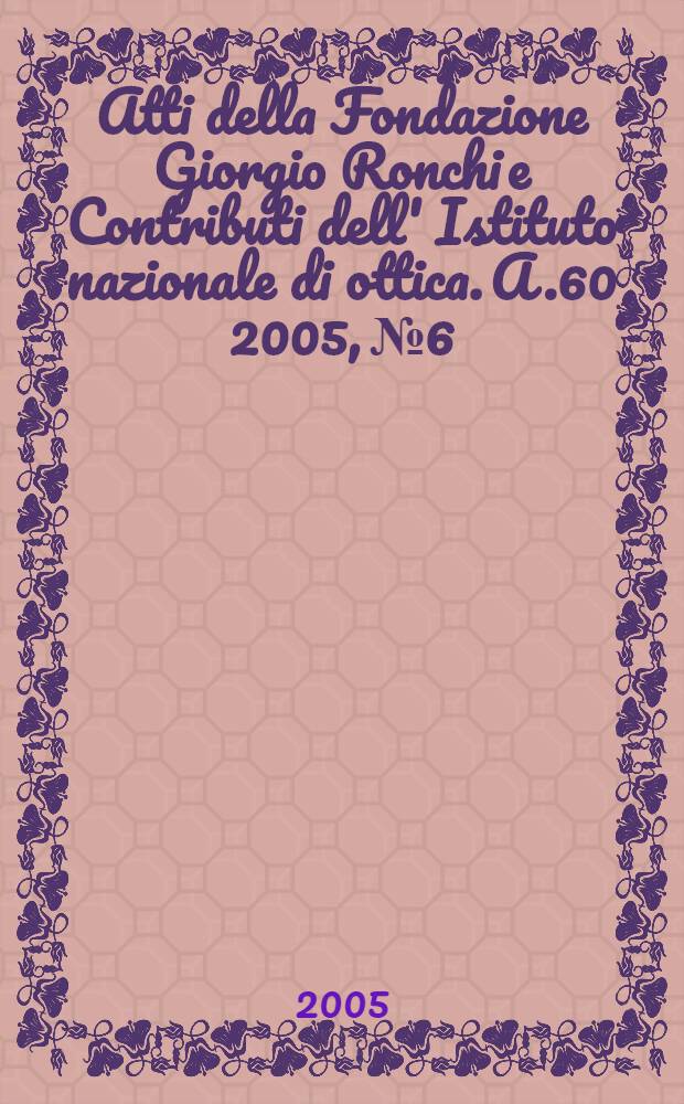 Atti della Fondazione Giorgio Ronchi e Contributi dell' Istituto nazionale di ottica. A.60 2005, № 6
