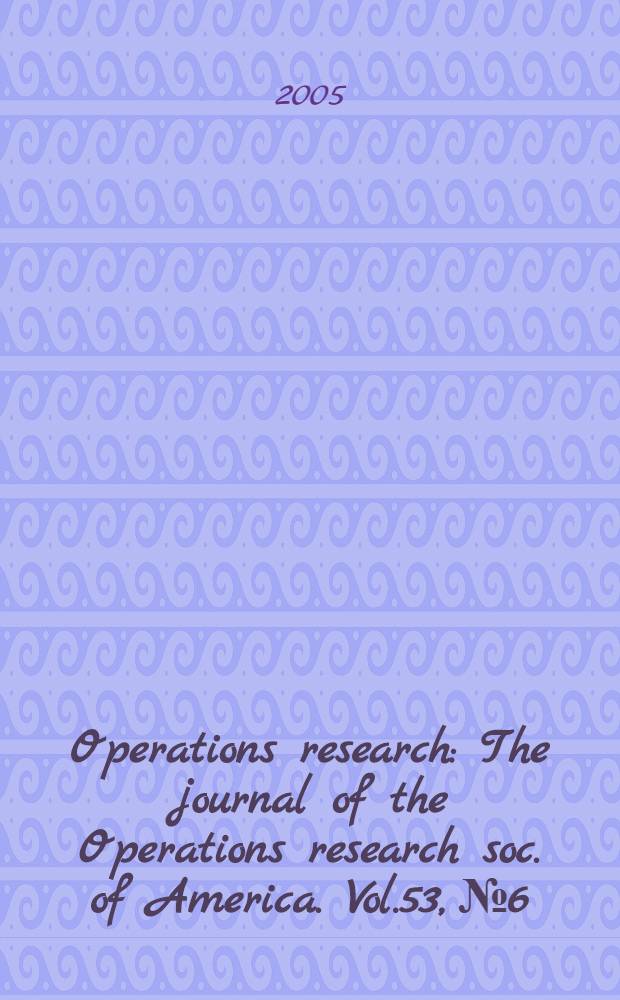 Operations research : The journal of the Operations research soc. of America. Vol.53, № 6