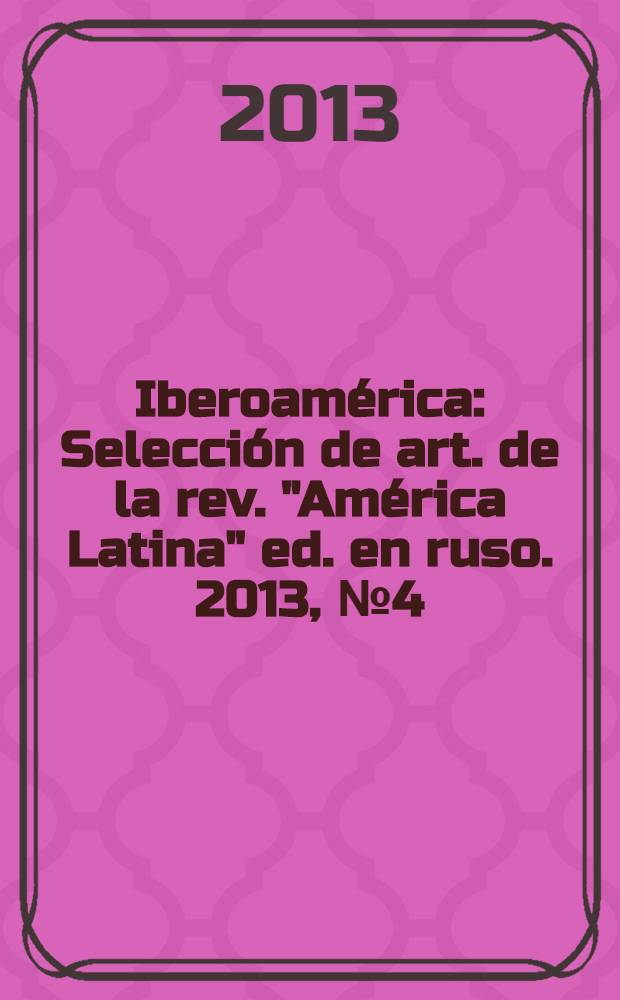 Iberoam&eacute;rica : Selecci&oacute;n de art. de la rev. "Am&eacute;rica Latina" ed. en ruso. 2013, № 4(71)