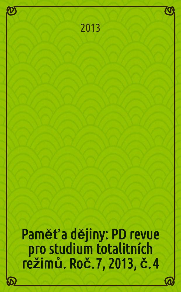 Pamĕť a dĕjiny : PD revue pro studium totalitn&iacute;ch režimů. Roč. 7, 2013, č. 4
