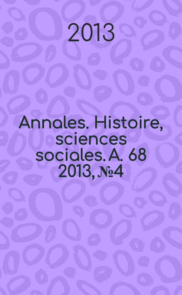Annales. Histoire, sciences sociales. A. 68 2013, № 4