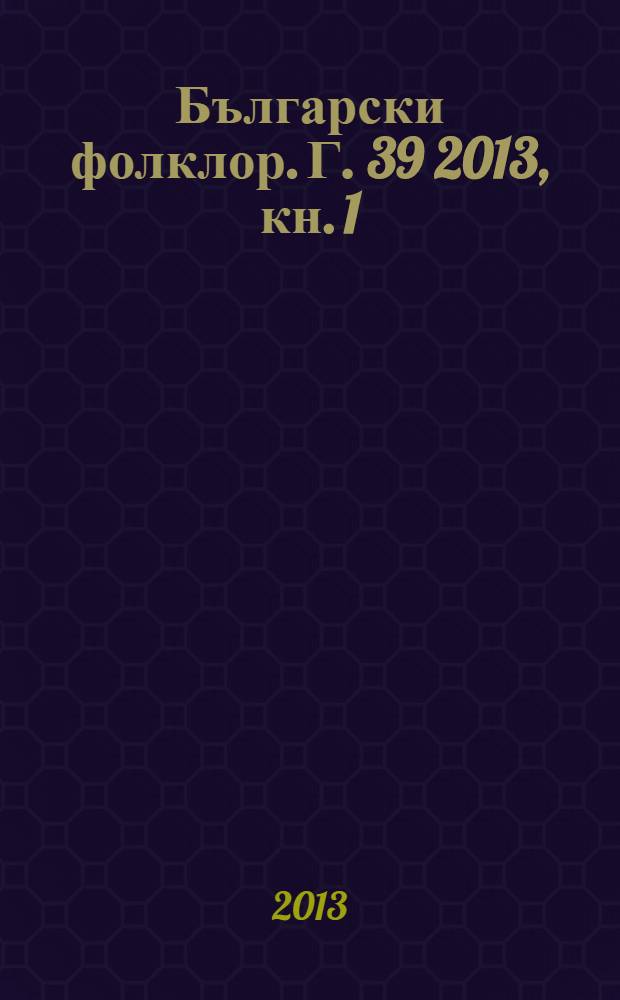 Български фолклор. Г. 39 2013, кн. 1 : Нематериално културно наследство