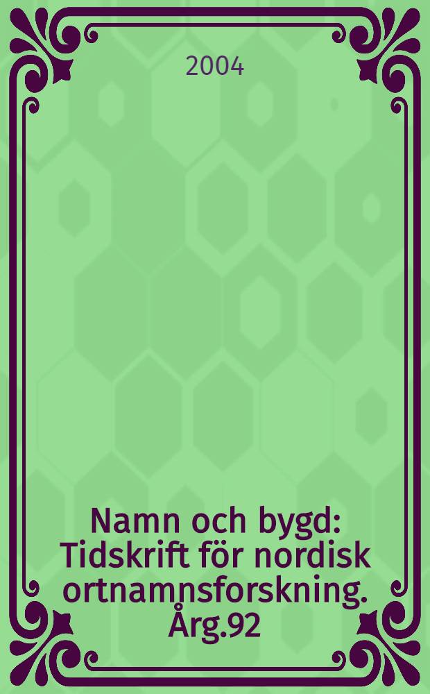 Namn och bygd : Tidskrift f&ouml;r nordisk ortnamnsforskning. &Aring;rg.92