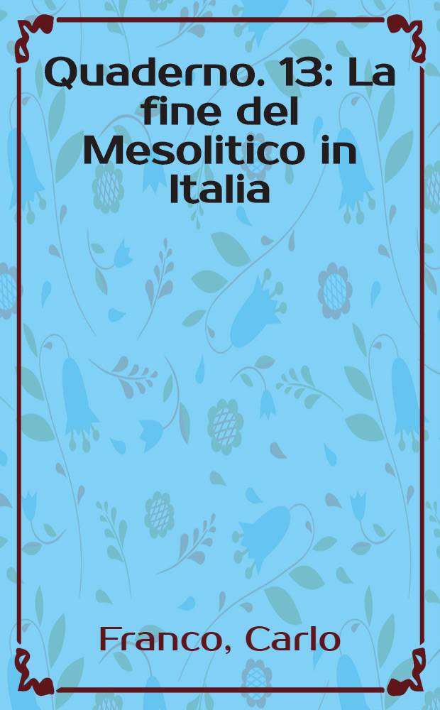 Quaderno. 13 : La fine del Mesolitico in Italia = Корни мезолита в Италии: Культурная идентичность и территориальное разделение между охотниками и собирателями