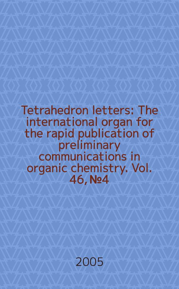 Tetrahedron letters : The international organ for the rapid publication of preliminary communications in organic chemistry. Vol. 46, № 4