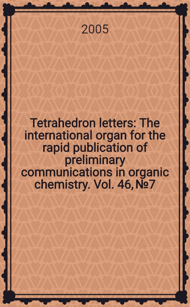 Tetrahedron letters : The international organ for the rapid publication of preliminary communications in organic chemistry. Vol. 46, № 7