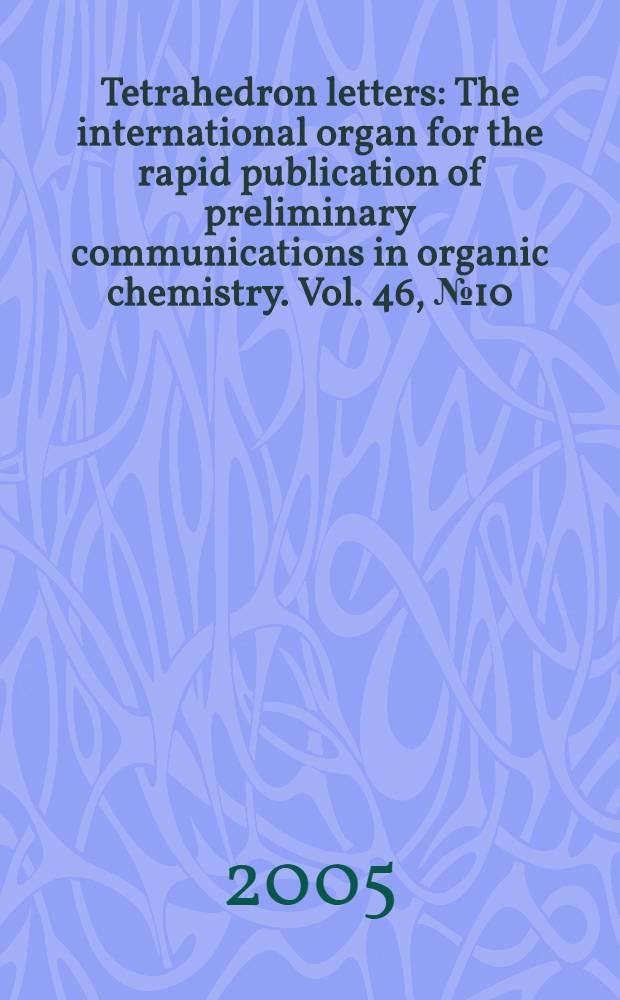 Tetrahedron letters : The international organ for the rapid publication of preliminary communications in organic chemistry. Vol. 46, № 10
